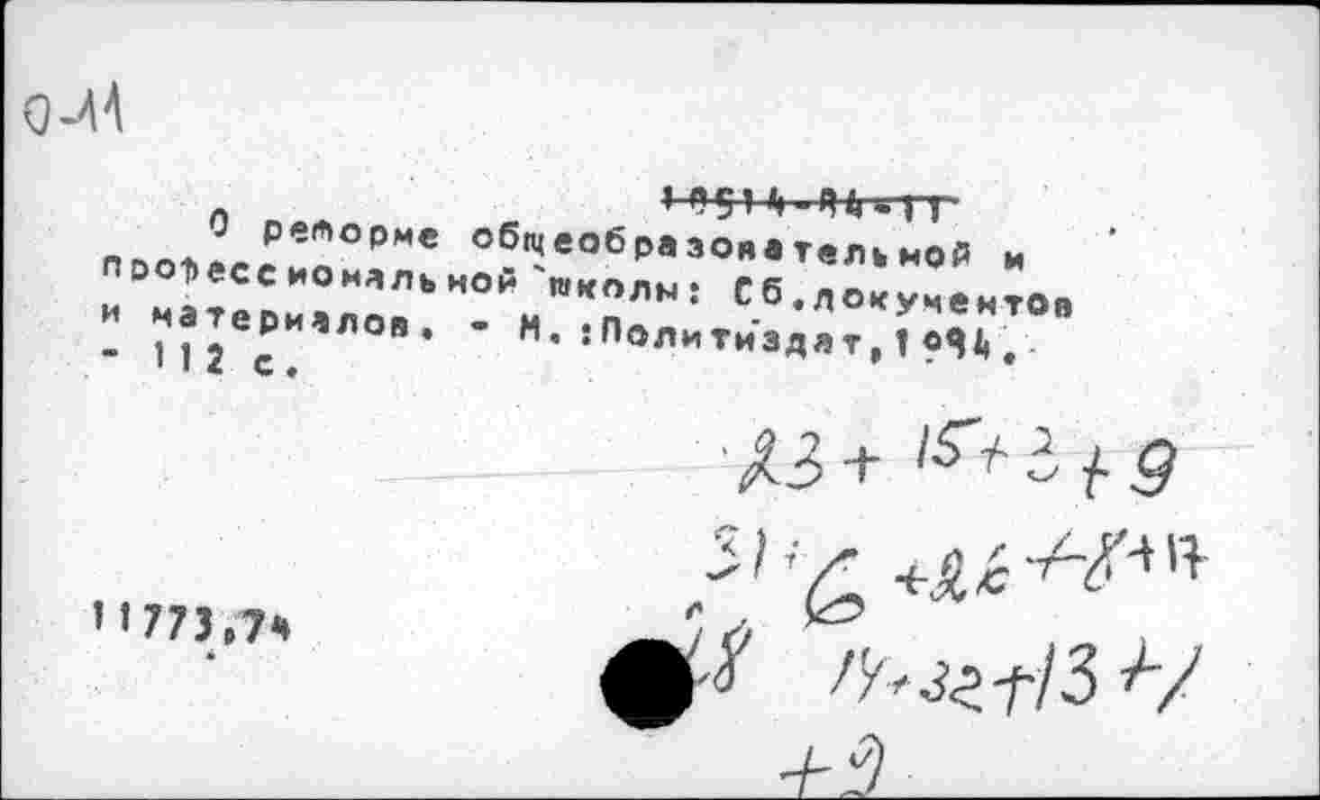 ﻿О -4 А
< л 51
0 реформе общеобразовательной и профессиональной 'школы: Сб«документов и материалов. - М. :Политиздят, 1	.
- 112 с.
П 771,7*